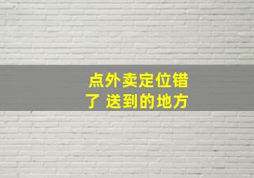 点外卖定位错了 送到的地方